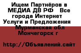 Ищем Партнёров в МЕДИА-ДВ.РФ - Все города Интернет » Услуги и Предложения   . Мурманская обл.,Мончегорск г.